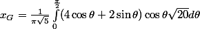 x_G = \frac{1}{\pi \sqrt 5}\int _0 ^{\frac{\pi}{2}} ( 4 \cos \theta + 2 \sin \theta )\cos \theta \sqrt {20} d\theta